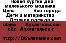 Новая куртка для маленького модника › Цена ­ 2 500 - Все города Дети и материнство » Детская одежда и обувь   . Архангельская обл.,Архангельск г.